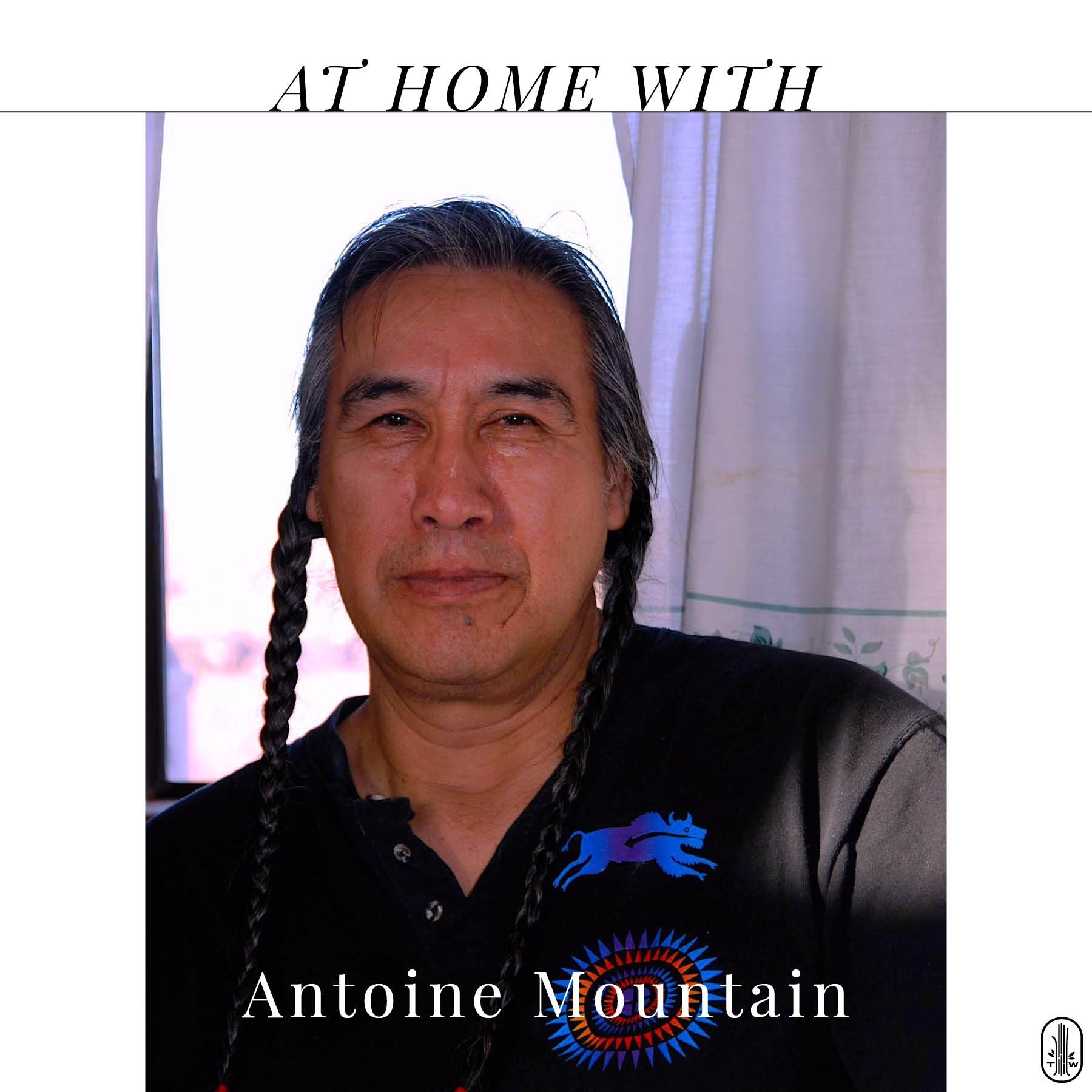 At Home with Antoine Mountain: on Art, Ceremony & Life in the Mountains