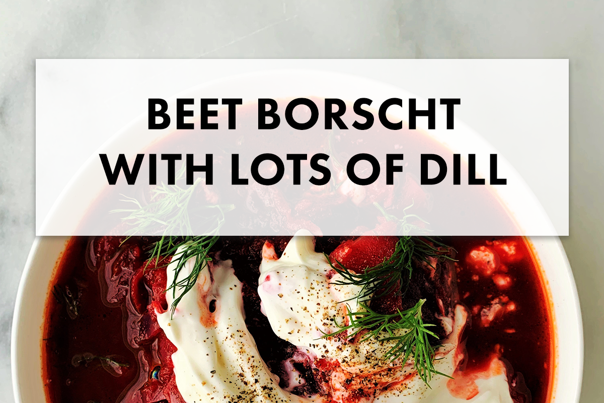 Recipe for Beet Borscht with Lots of Dill